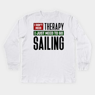 I don't need therapy, I just need to go sailing Kids Long Sleeve T-Shirt